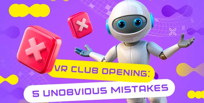 OPENING A VR CLUB: 5 UNOBVIOUS MISTAKES BEGINNERS MAKE