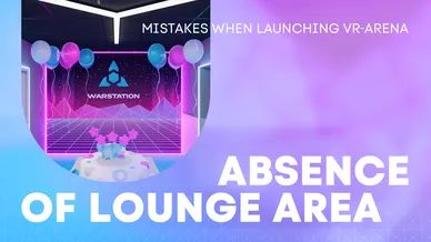 Common mistakes associated with launching a VR arena. Absence of lounge zone