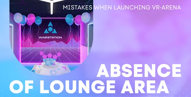 Common mistakes associated with launching a VR arena. Absence of lounge zone