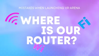 Common mistakes associated with launching a VR arena. Wrong router location
