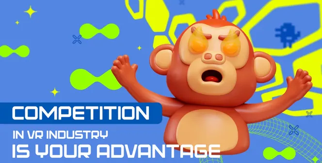 COMPETITION IN VR INDUSTRY IS YOUR ADVANTAGE